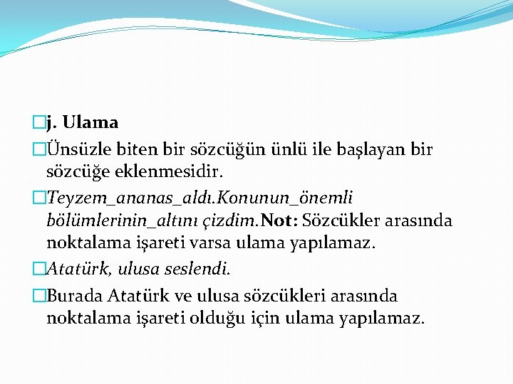�j. Ulama �Ünsüzle biten bir sözcüğün ünlü ile başlayan bir sözcüğe eklenmesidir. �Teyzem_ananas_aldı. Konunun_önemli