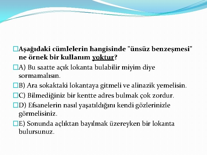 �Aşağıdaki cümlelerin hangisinde "ünsüz benzeşmesi" ne örnek bir kullanım yoktur? �A) Bu saatte açık