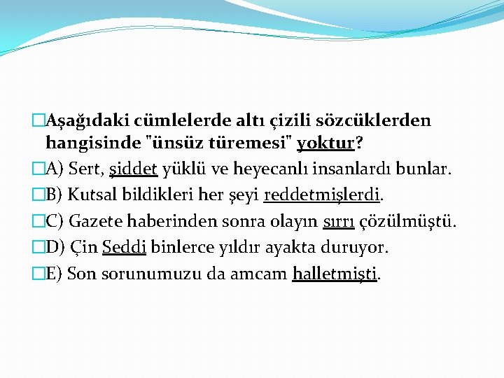 �Aşağıdaki cümlelerde altı çizili sözcüklerden hangisinde "ünsüz türemesi" yoktur? �A) Sert, şiddet yüklü ve