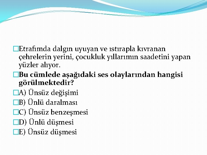 �Etrafımda dalgın uyuyan ve ıstırapla kıvranan çehrelerin yerini, çocukluk yıllarımın saadetini yapan yüzler alıyor.