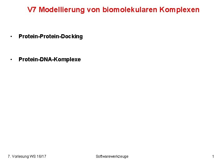 V 7 Modellierung von biomolekularen Komplexen • Protein-Docking • Protein-DNA-Komplexe 7. Vorlesung WS 16/17