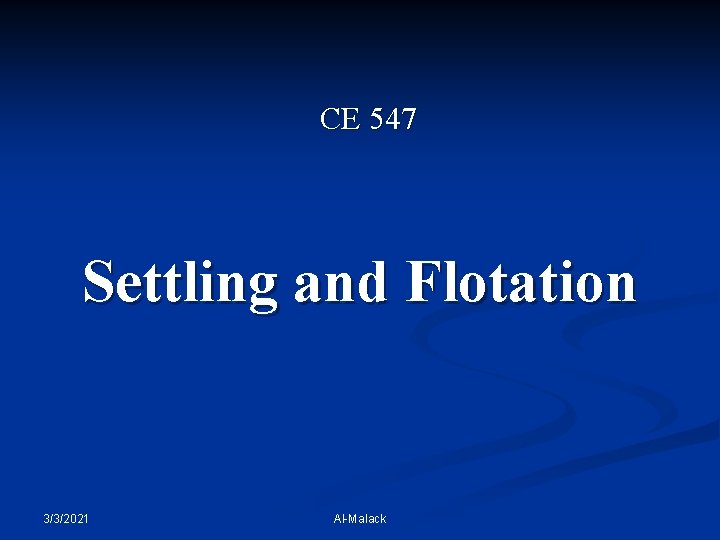 CE 547 Settling and Flotation 3/3/2021 Al-Malack 