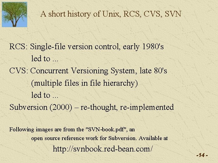 A short history of Unix, RCS, CVS, SVN RCS: Single-file version control, early 1980's A short history of Unix, RCS, CVS, SVN RCS: Single-file version control, early 1980's