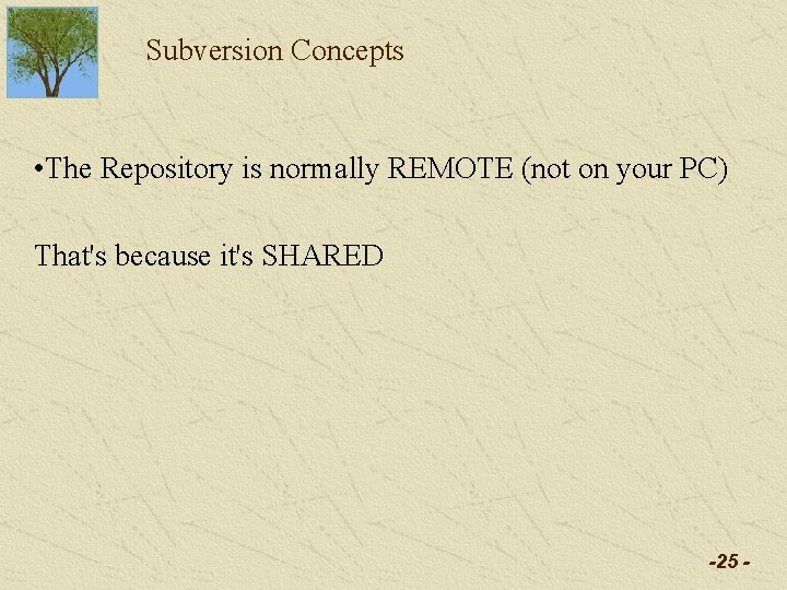 Subversion Concepts • The Repository is normally REMOTE (not on your PC) That's because Subversion Concepts • The Repository is normally REMOTE (not on your PC) That's because