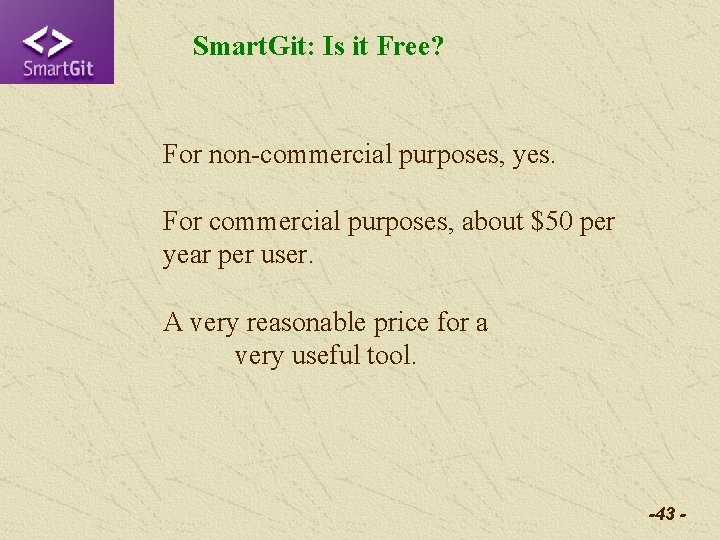 Smart. Git: Is it Free? For non-commercial purposes, yes. For commercial purposes, about $50 Smart. Git: Is it Free? For non-commercial purposes, yes. For commercial purposes, about $50