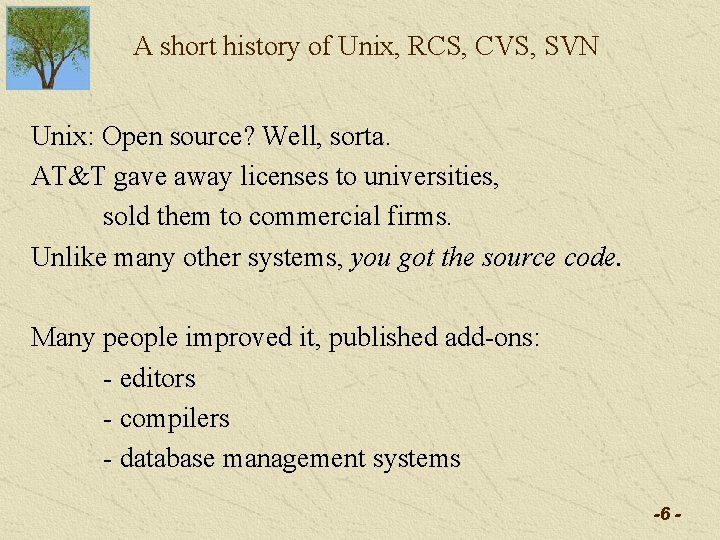 A short history of Unix, RCS, CVS, SVN Unix: Open source? Well, sorta. AT&T A short history of Unix, RCS, CVS, SVN Unix: Open source? Well, sorta. AT&T