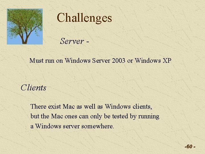 Challenges Server Must run on Windows Server 2003 or Windows XP Clients There exist Challenges Server Must run on Windows Server 2003 or Windows XP Clients There exist
