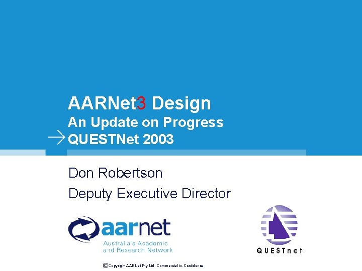 AARNet 3 Design An Update on Progress QUESTNet 2003 Don Robertson Deputy Executive Director