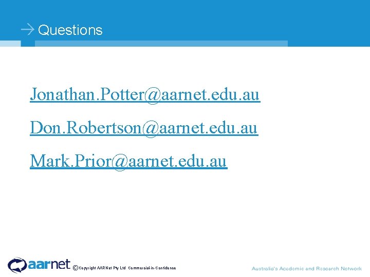 Questions Jonathan. Potter@aarnet. edu. au Don. Robertson@aarnet. edu. au Mark. Prior@aarnet. edu. au ©Copyright