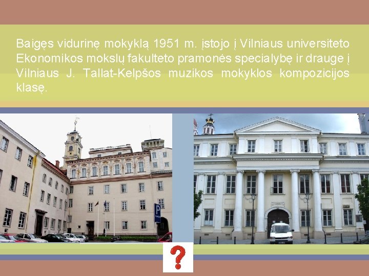 Baigęs vidurinę mokyklą 1951 m. įstojo į Vilniaus universiteto Ekonomikos mokslų fakulteto pramonės specialybę