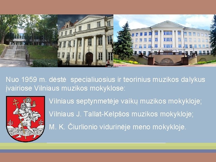 Nuo 1959 m. dėstė specialiuosius ir teorinius muzikos dalykus įvairiose Vilniaus muzikos mokyklose: Vilniaus