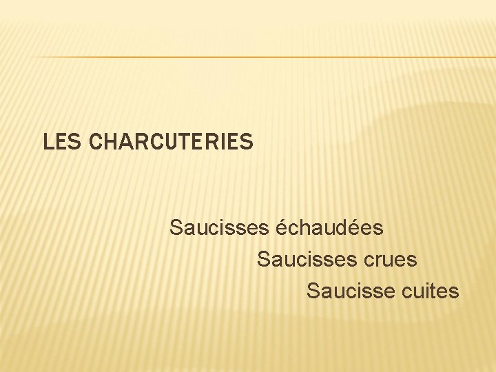 LES CHARCUTERIES Saucisses échaudées Saucisses crues Saucisse cuites 