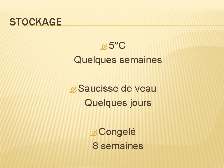 STOCKAGE 5°C Quelques semaines Saucisse de veau Quelques jours Congelé 8 semaines 