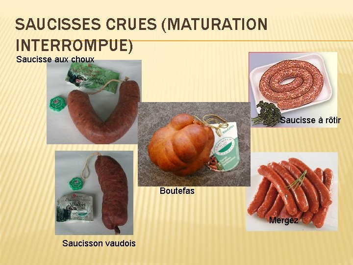 SAUCISSES CRUES (MATURATION INTERROMPUE) Saucisse aux choux Saucisse à rôtir Boutefas Mergez Saucisson vaudois