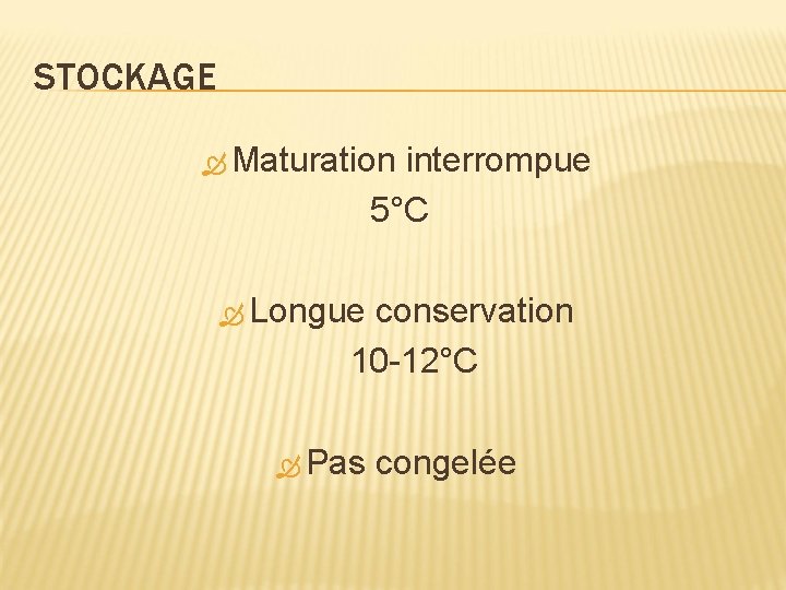 STOCKAGE Maturation interrompue 5°C Longue conservation 10 -12°C Pas congelée 