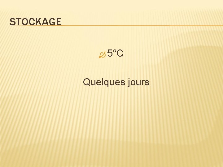 STOCKAGE 5°C Quelques jours 