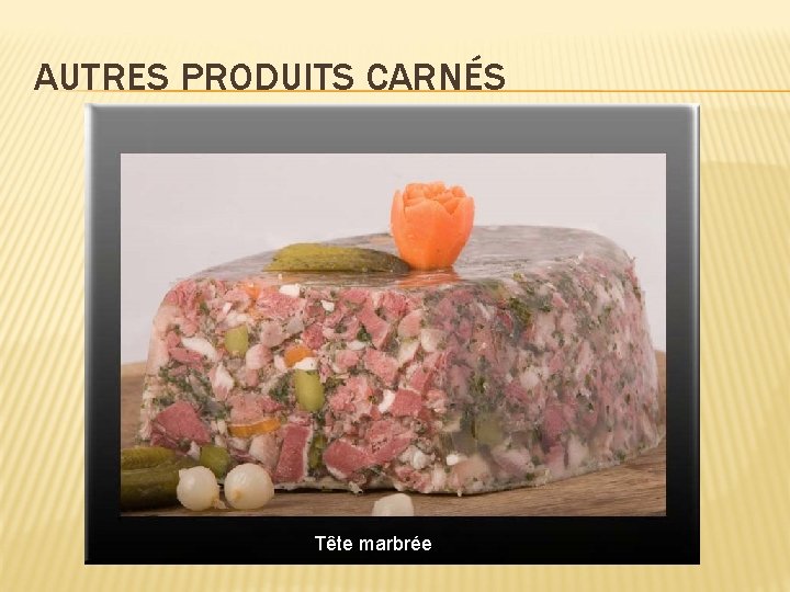 AUTRES PRODUITS CARNÉS Tête marbrée 