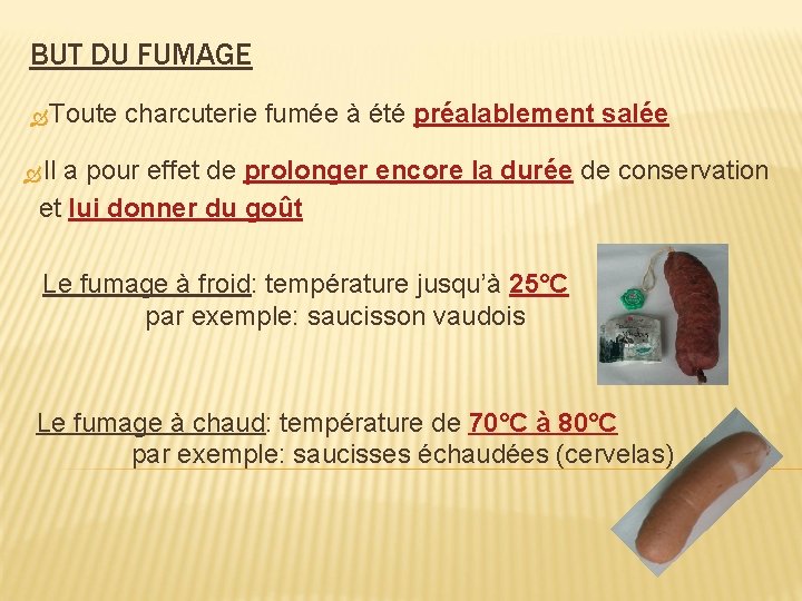 BUT DU FUMAGE Toute charcuterie fumée à été préalablement salée Il a pour effet