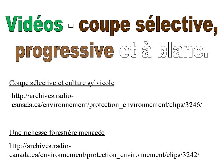 Coupe sélective et culture sylvicole http: //archives. radiocanada. ca/environnement/protection_environnement/clips/3246/ Une richesse forestière menacée http: