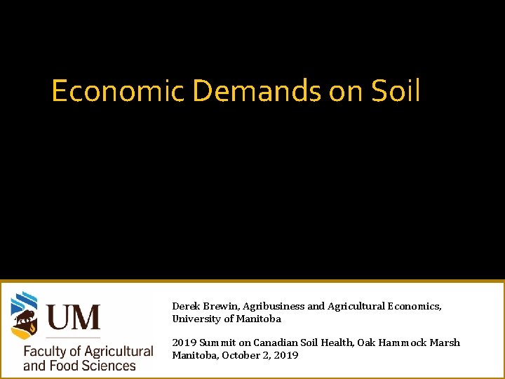 Economic Demands on Soil Derek Brewin, Agribusiness and Agricultural Economics, University of Manitoba 2019