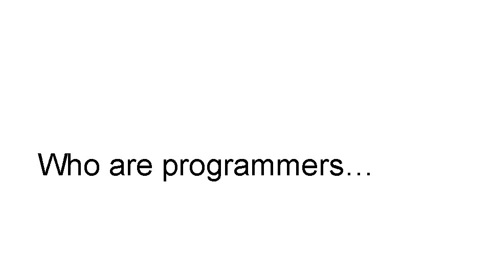 Who are programmers… 
