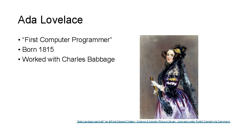 Ada Lovelace • “First Computer Programmer” • Born 1815 • Worked with Charles Babbage