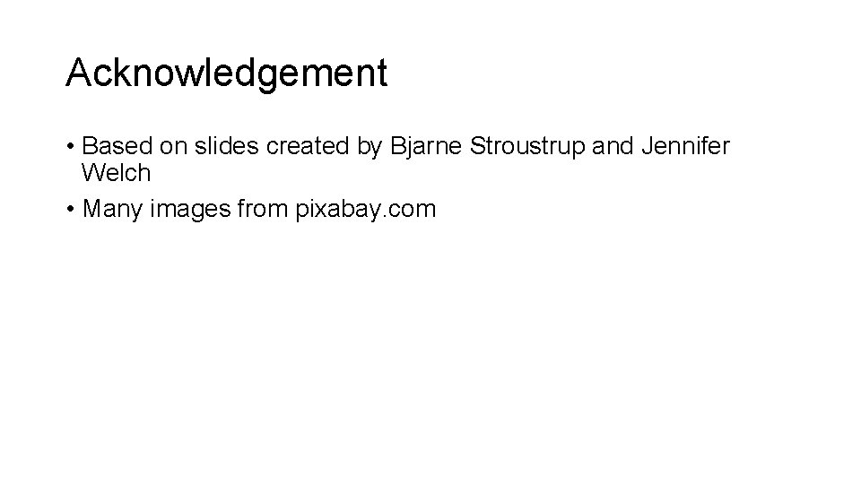 Acknowledgement • Based on slides created by Bjarne Stroustrup and Jennifer Welch • Many