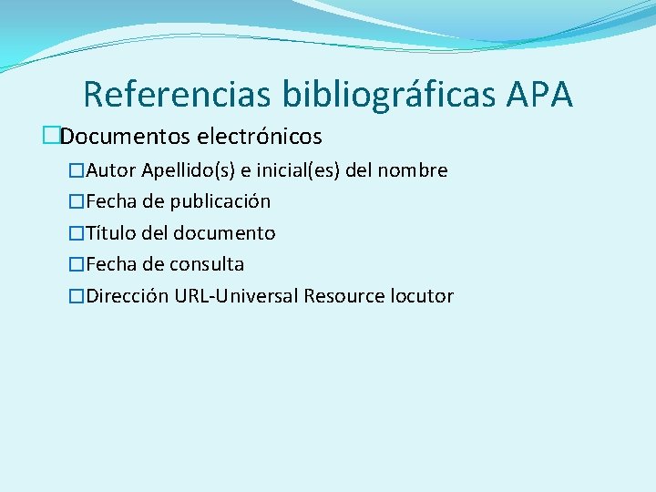 Referencias bibliográficas APA �Documentos electrónicos �Autor Apellido(s) e inicial(es) del nombre �Fecha de publicación