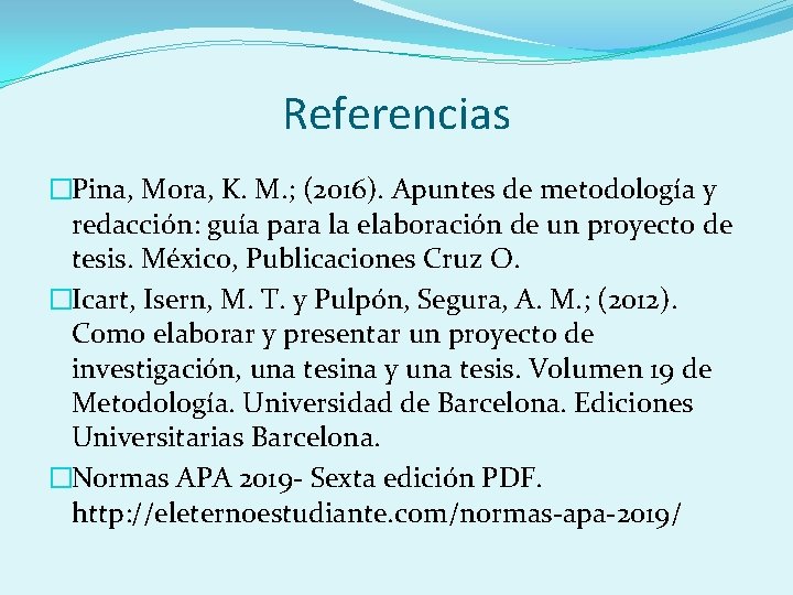 Referencias �Pina, Mora, K. M. ; (2016). Apuntes de metodología y redacción: guía para