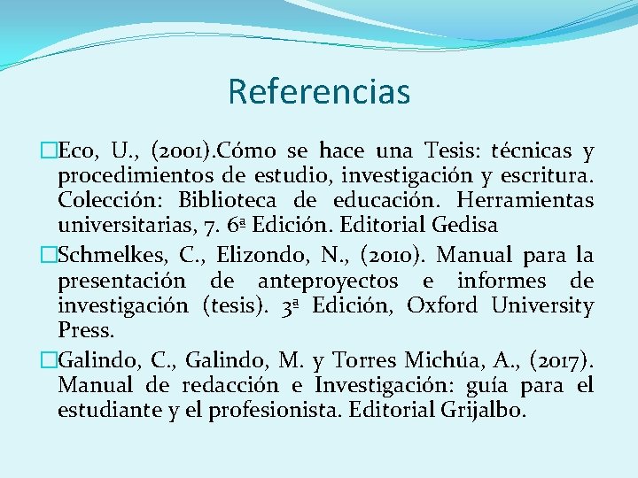 Referencias �Eco, U. , (2001). Cómo se hace una Tesis: técnicas y procedimientos de