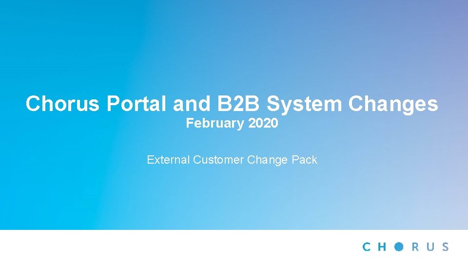 Chorus Portal and B 2 B System Changes February 2020 External Customer Change Pack