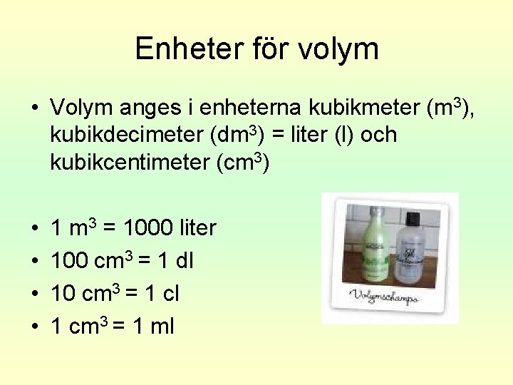 Enheter för volym • Volym anges i enheterna kubikmeter (m 3), kubikdecimeter (dm 3)