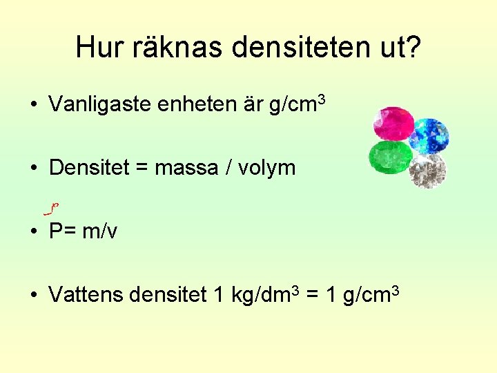 Hur räknas densiteten ut? • Vanligaste enheten är g/cm 3 • Densitet = massa