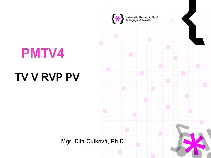 PMTV 4 TV V RVP PV Mgr. Dita Culková, Ph. D. PMTV 4 TV V RVP PV Mgr. Dita Culková, Ph. D.