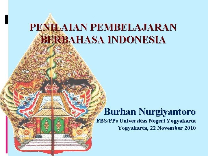 PENILAIAN PEMBELAJARAN BERBAHASA INDONESIA Burhan Nurgiyantoro FBS/PPs Universitas Negeri Yogyakarta, 22 November 2010 