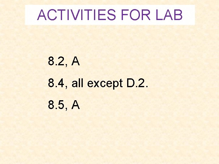 ACTIVITIES FOR LAB 8. 2, A 8. 4, all except D. 2. 8. 5,