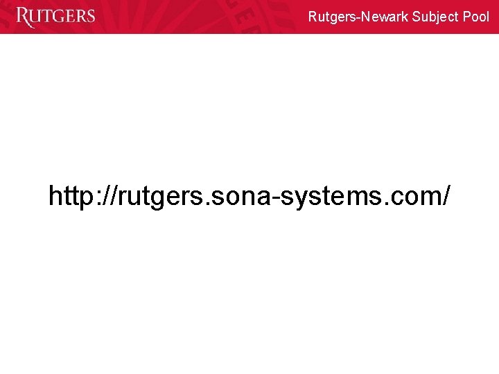 Rutgers-Newark Subject Pool http: //rutgers. sona-systems. com/ 