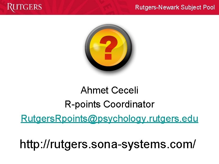 Rutgers-Newark Subject Pool Ahmet Ceceli R-points Coordinator Rutgers. Rpoints@psychology. rutgers. edu http: //rutgers. sona-systems.