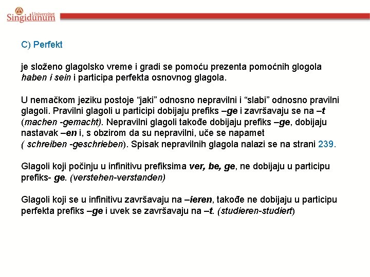 C) Perfekt je složeno glagolsko vreme i gradi se pomoću prezenta pomoćnih glogola haben