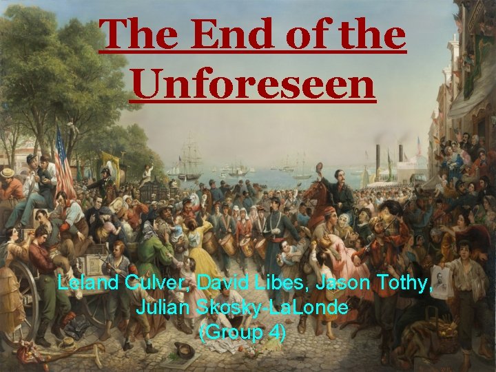 The End of the Unforeseen Leland Culver, David Libes, Jason Tothy, Julian Skosky-La. Londe