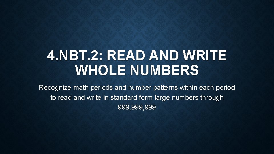 4. NBT. 2: READ AND WRITE WHOLE NUMBERS Recognize math periods and number patterns