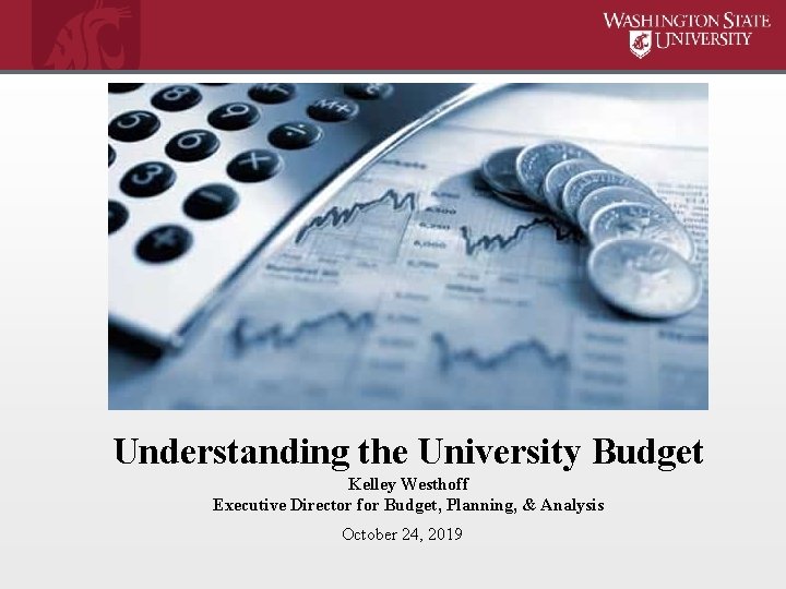 Understanding the University Budget Kelley Westhoff Executive Director for Budget, Planning, & Analysis October