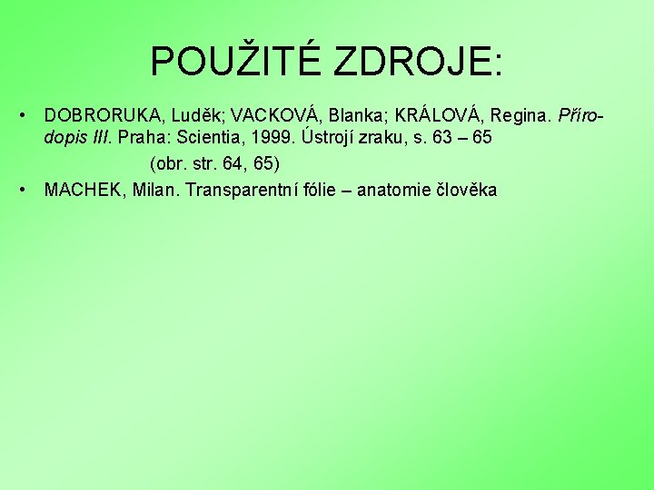 POUŽITÉ ZDROJE: • DOBRORUKA, Luděk; VACKOVÁ, Blanka; KRÁLOVÁ, Regina. Přírodopis III. Praha: Scientia, 1999.