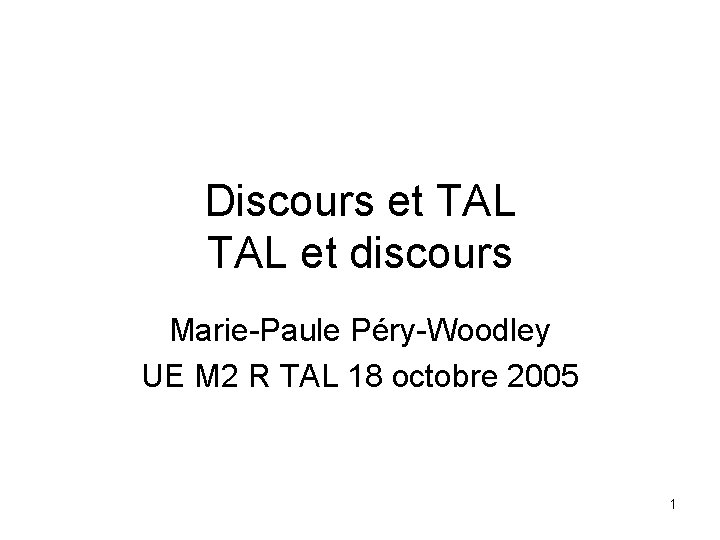 Discours et TAL et discours Marie-Paule Péry-Woodley UE M 2 R TAL 18 octobre