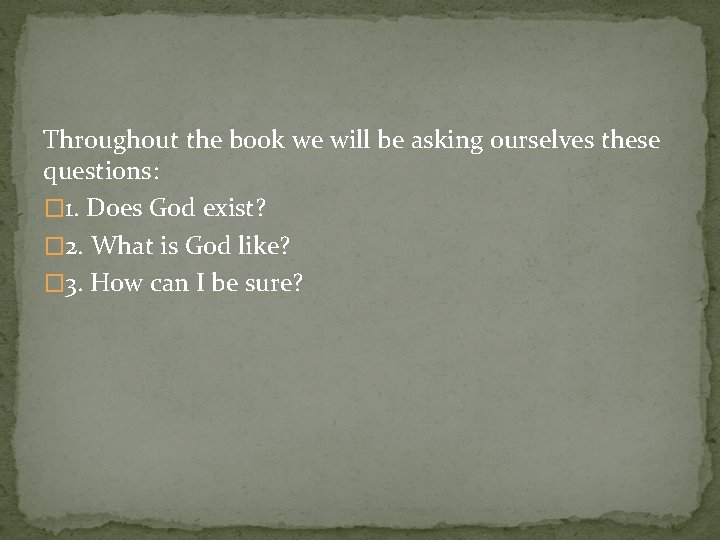 Throughout the book we will be asking ourselves these questions: � 1. Does God