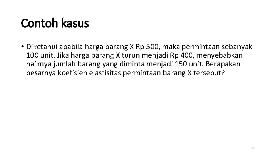 Contoh kasus • Diketahui apabila harga barang X Rp 500, maka permintaan sebanyak 100