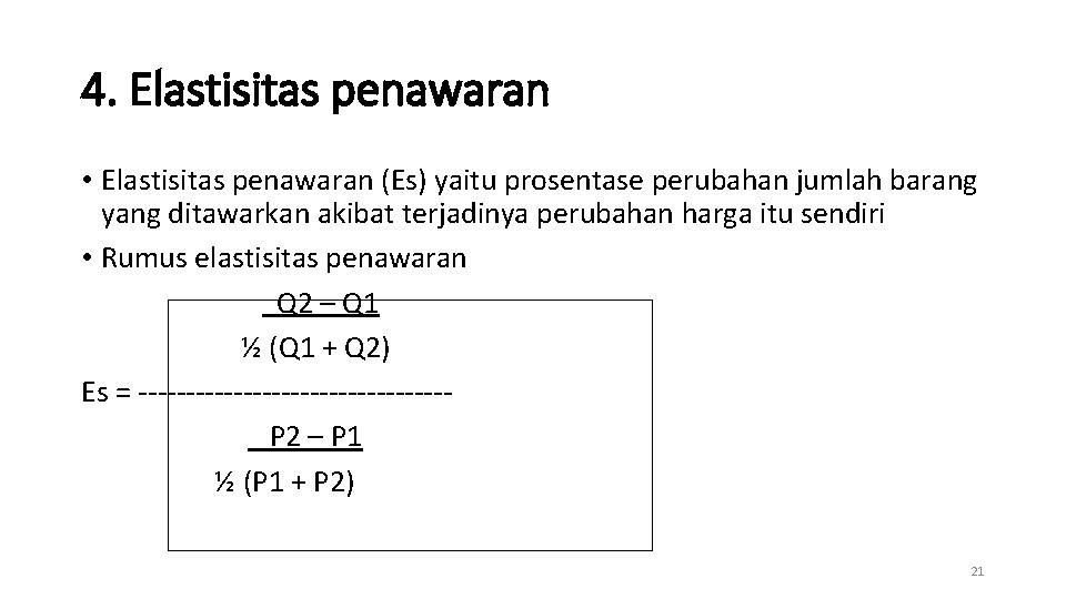 4. Elastisitas penawaran • Elastisitas penawaran (Es) yaitu prosentase perubahan jumlah barang yang ditawarkan