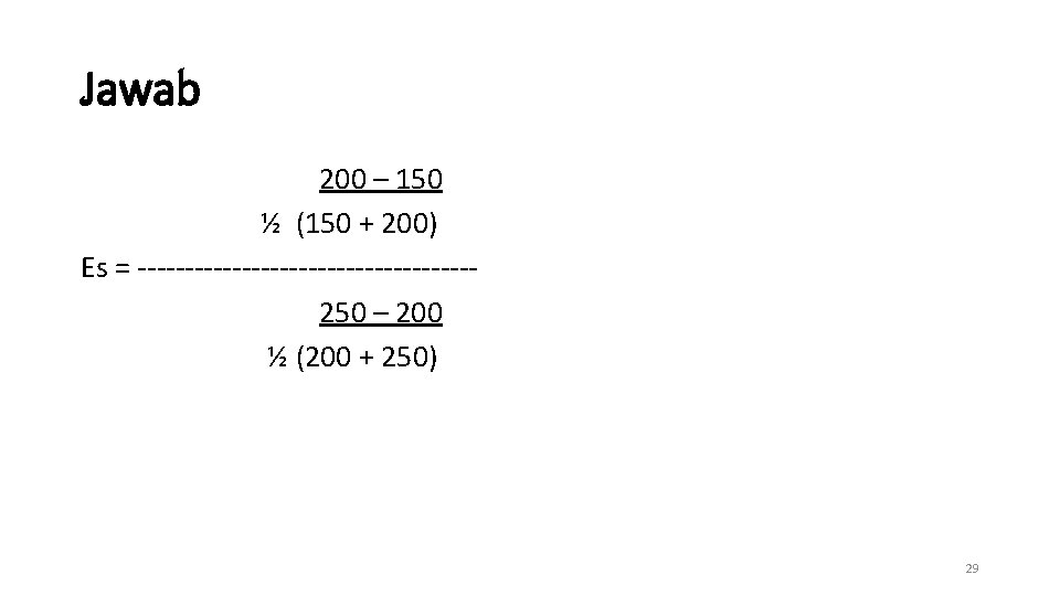 Jawab 200 – 150 ½ (150 + 200) Es = ------------------250 – 200 ½