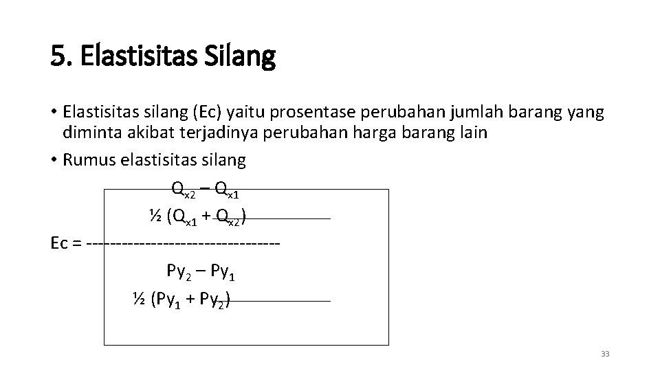 5. Elastisitas Silang • Elastisitas silang (Ec) yaitu prosentase perubahan jumlah barang yang diminta