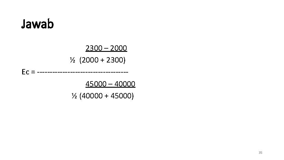 Jawab 2300 – 2000 ½ (2000 + 2300) Ec = ------------------45000 – 40000 ½